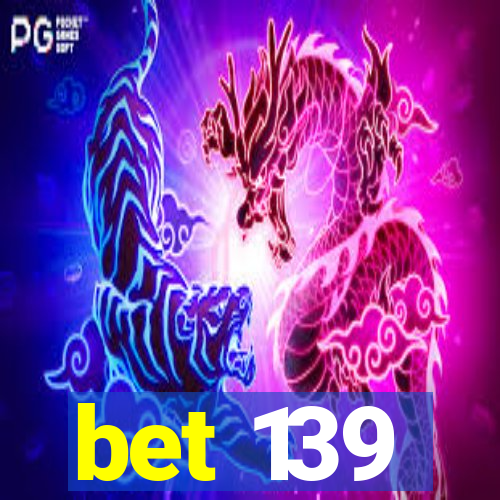 bet 139